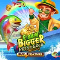 Fishin Bigger Pots of Gold